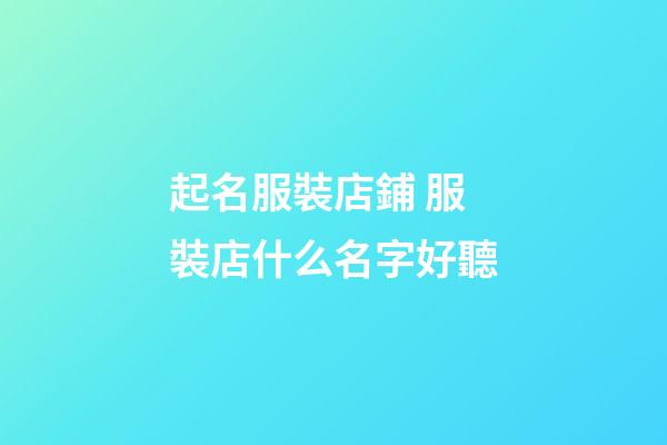起名服裝店鋪 服裝店什么名字好聽-第1張-店鋪起名-玄機派